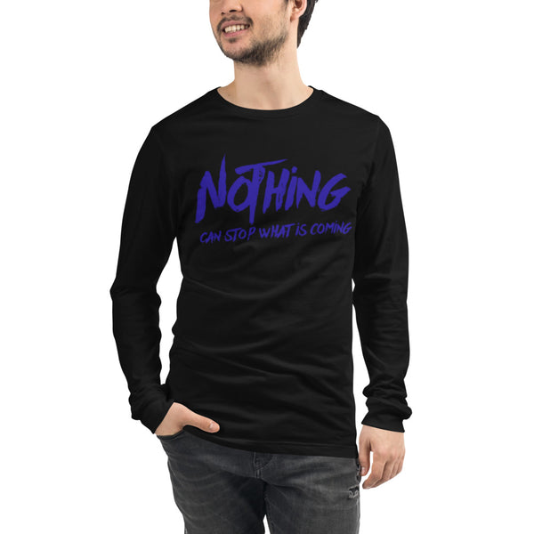 Nothing Can Stop What Is Coming - Unisex Long Sleeve